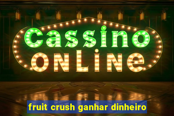 fruit crush ganhar dinheiro